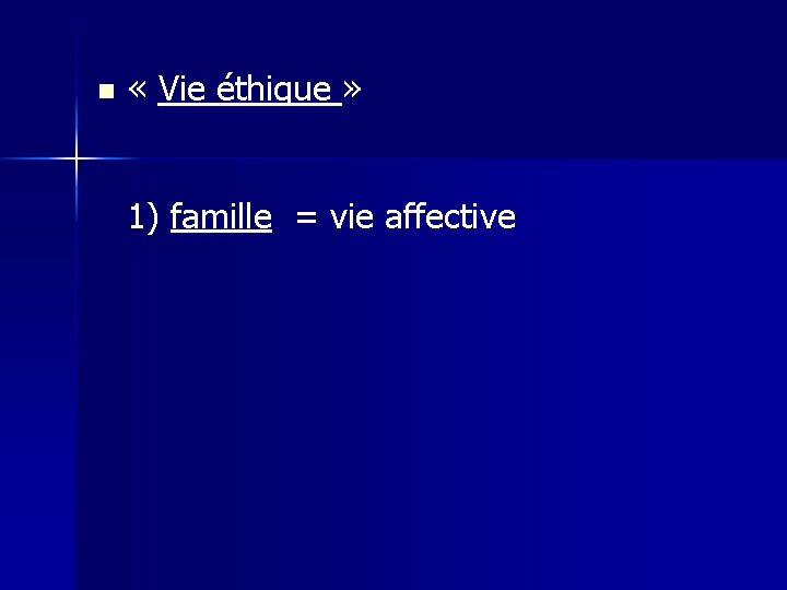 n « Vie éthique » 1) famille = vie affective 