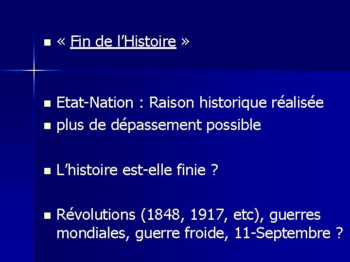 n « Fin de l’Histoire » n n Etat-Nation : Raison historique réalisée plus