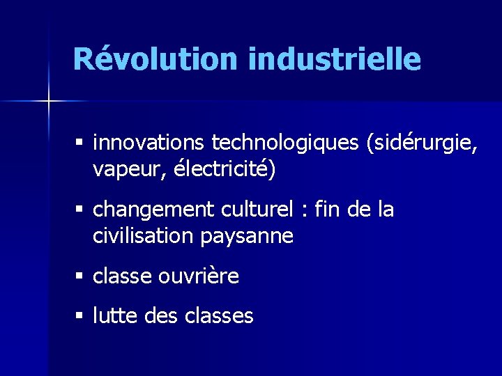 Révolution industrielle § innovations technologiques (sidérurgie, vapeur, électricité) § changement culturel : fin de