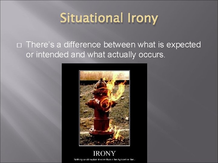 Situational Irony � There’s a difference between what is expected or intended and what