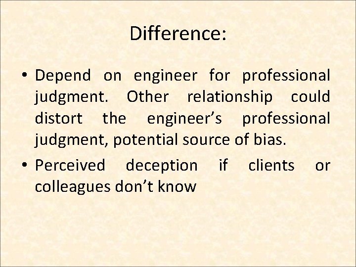 Difference: • Depend on engineer for professional judgment. Other relationship could distort the engineer’s