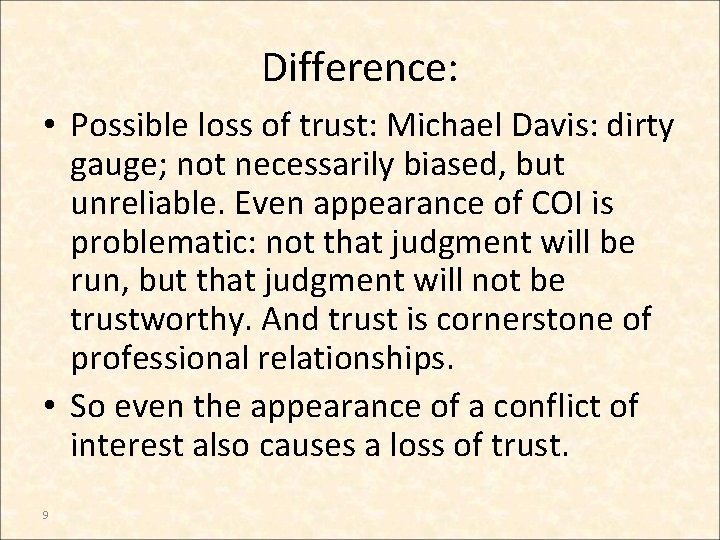 Difference: • Possible loss of trust: Michael Davis: dirty gauge; not necessarily biased, but
