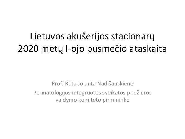 Lietuvos akušerijos stacionarų 2020 metų I-ojo pusmečio ataskaita Prof. Rūta Jolanta Nadišauskienė Perinatologijos integruotos