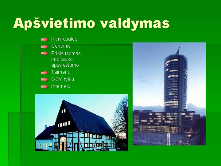 Apšvietimo valdymas Individualus Centrinis Priklausomas nuo lauko apšviestumo Taimeriu GSM ryšiu Internetu 