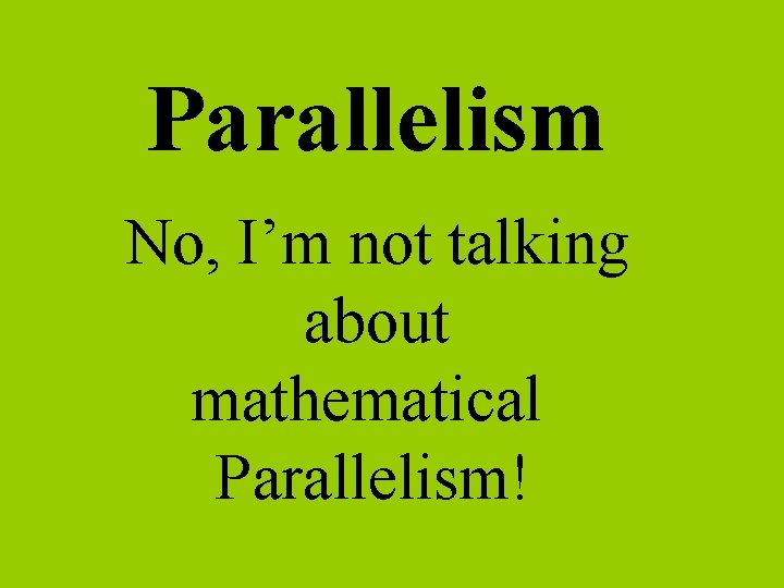 Parallelism No, I’m not talking about mathematical Parallelism! 