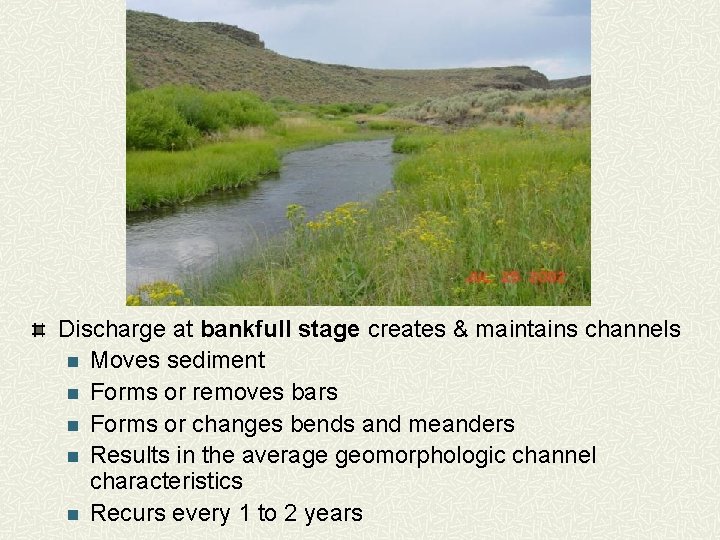 Discharge at bankfull stage creates & maintains channels n Moves sediment n Forms or