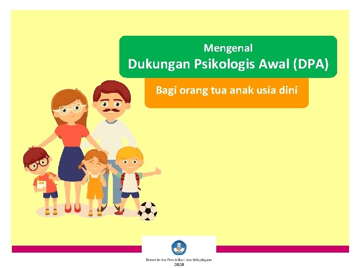 Mengenal Dukungan Psikologis Awal (DPA) Bagi orang tua anak usia dini 2020 