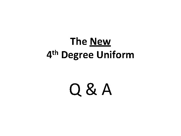 The New 4 th Degree Uniform Q&A 