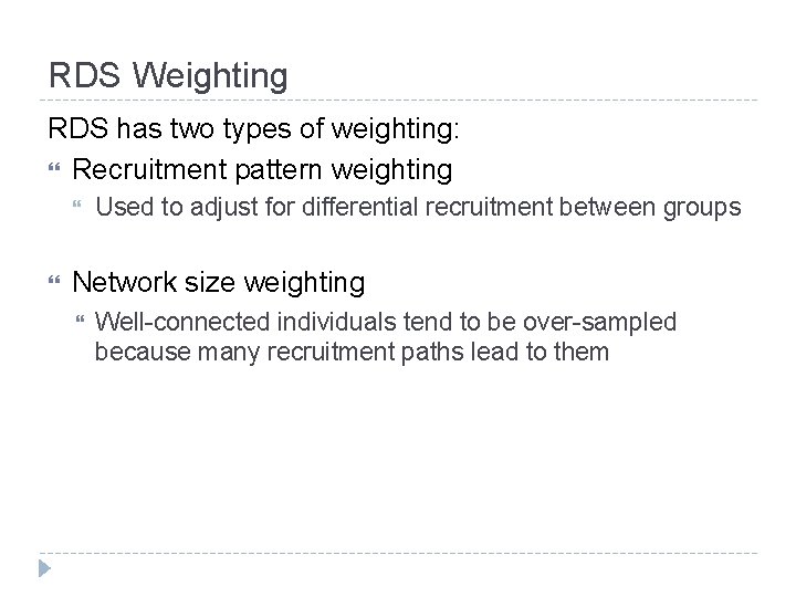RDS Weighting RDS has two types of weighting: Recruitment pattern weighting Used to adjust