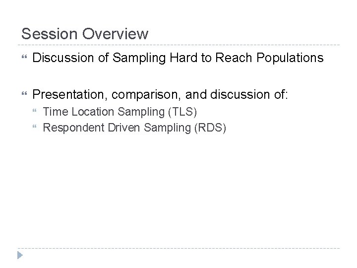 Session Overview Discussion of Sampling Hard to Reach Populations Presentation, comparison, and discussion of:
