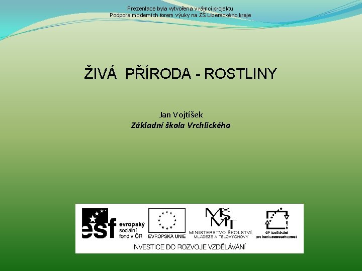 Prezentace byla vytvořena v rámci projektu Podpora moderních forem výuky na ZŠ Libereckého kraje