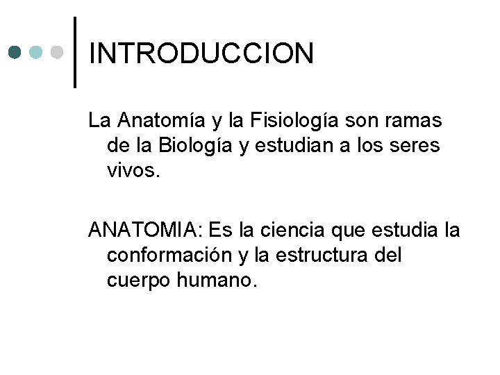 INTRODUCCION La Anatomía y la Fisiología son ramas de la Biología y estudian a