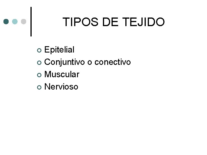 TIPOS DE TEJIDO Epitelial ¢ Conjuntivo o conectivo ¢ Muscular ¢ Nervioso ¢ 