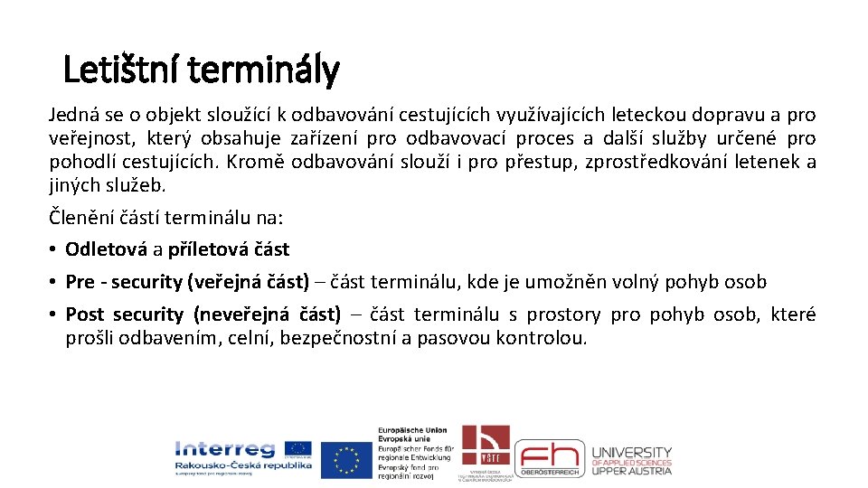 Letištní terminály Jedná se o objekt sloužící k odbavování cestujících využívajících leteckou dopravu a