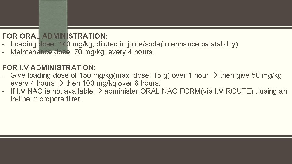 FOR ORAL ADMINISTRATION: - Loading dose: 140 mg/kg, diluted in juice/soda(to enhance palatability) -
