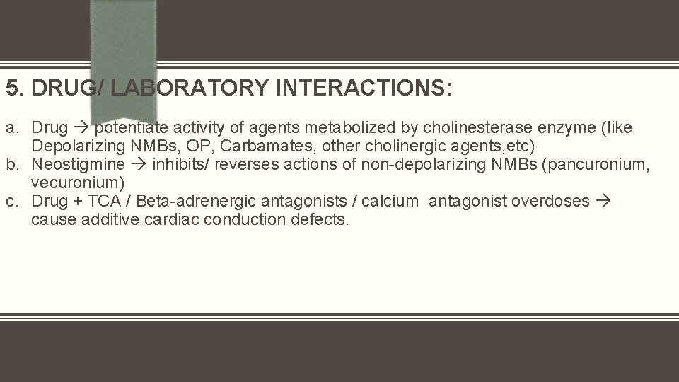 5. DRUG/ LABORATORY INTERACTIONS: a. Drug potentiate activity of agents metabolized by cholinesterase enzyme