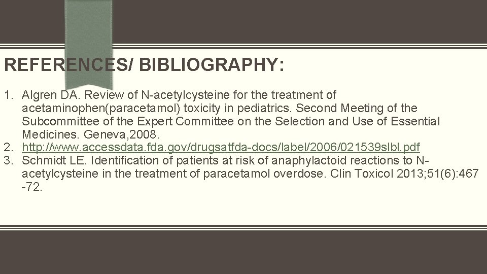 REFERENCES/ BIBLIOGRAPHY: 1. Algren DA. Review of N-acetylcysteine for the treatment of acetaminophen(paracetamol) toxicity