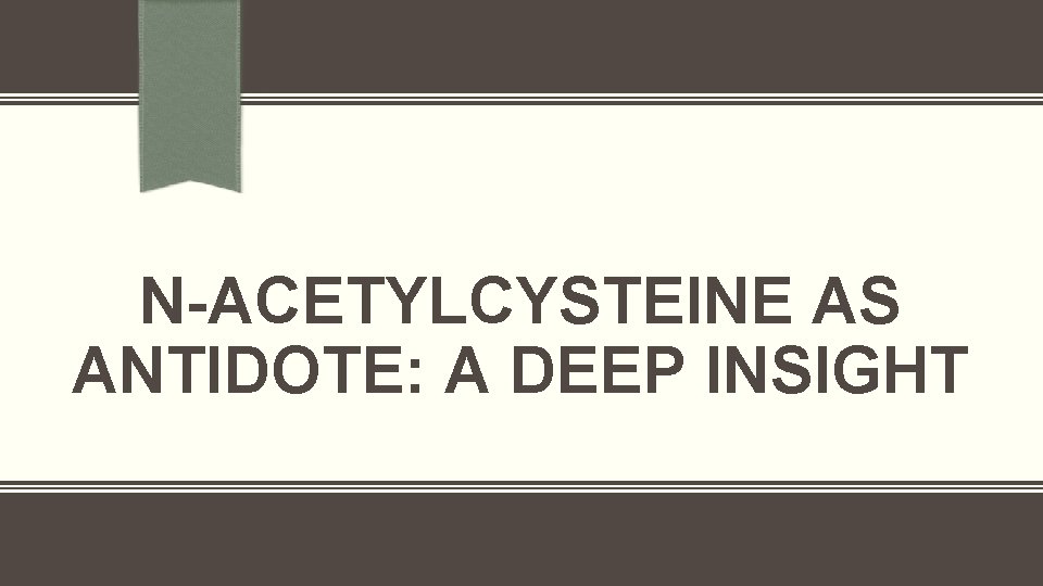N-ACETYLCYSTEINE AS ANTIDOTE: A DEEP INSIGHT 