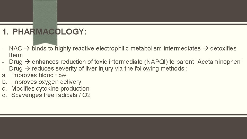 1. PHARMACOLOGY: - NAC binds to highly reactive electrophilic metabolism intermediates detoxifies them -