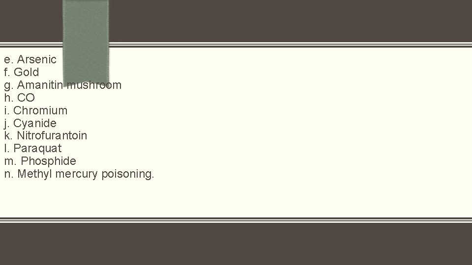 e. Arsenic f. Gold g. Amanitin mushroom h. CO i. Chromium j. Cyanide k.
