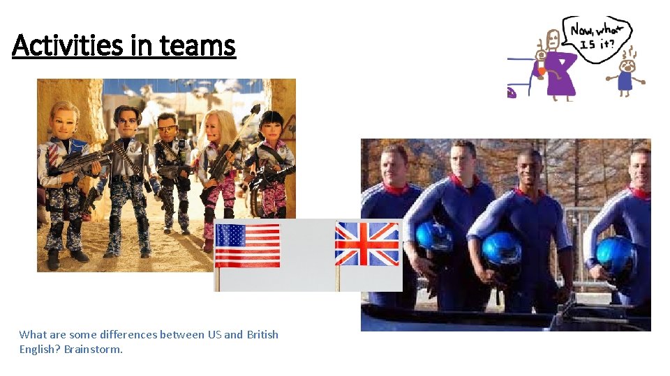 Activities in teams What are some differences between US and British English? Brainstorm. 