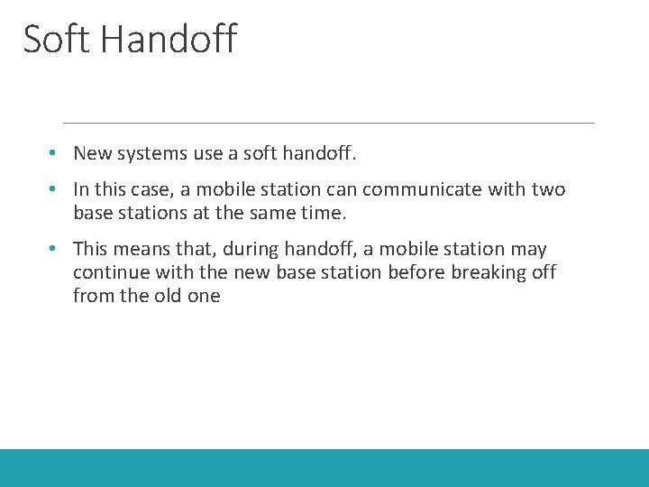 Soft Handoff • New systems use a soft handoff. • In this case, a