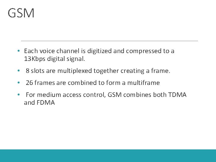 GSM • Each voice channel is digitized and compressed to a 13 Kbps digital