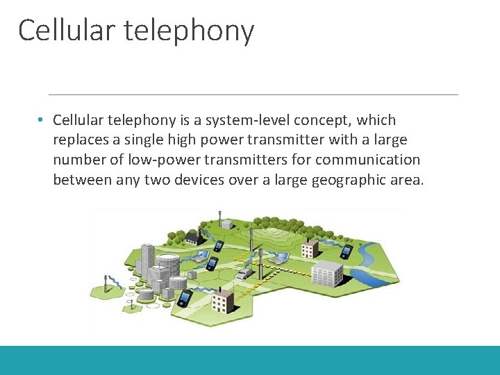 Cellular telephony • Cellular telephony is a system-level concept, which replaces a single high