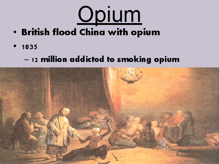 Opium • British flood China with opium • 1835 – 12 million addicted to
