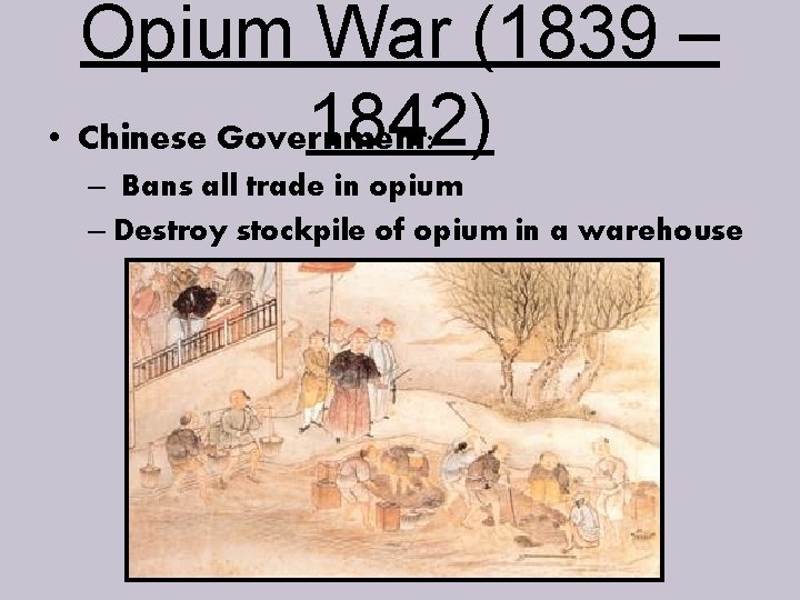 Opium War (1839 – 1842) • Chinese Government: – Bans all trade in opium