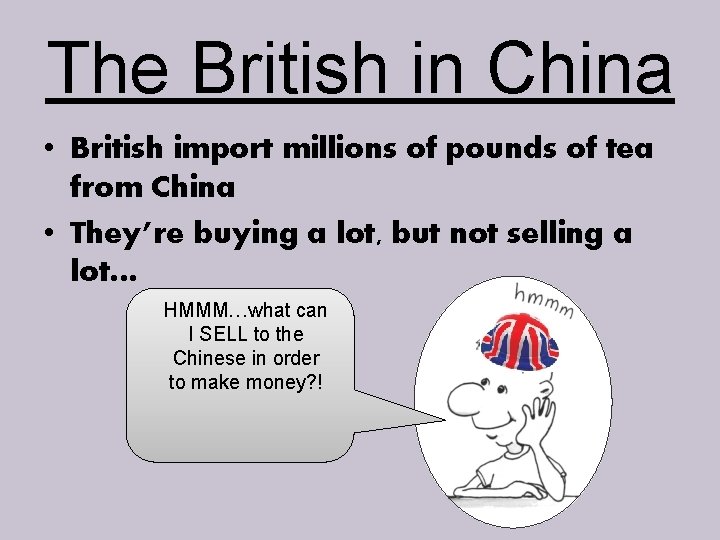 The British in China • British import millions of pounds of tea from China
