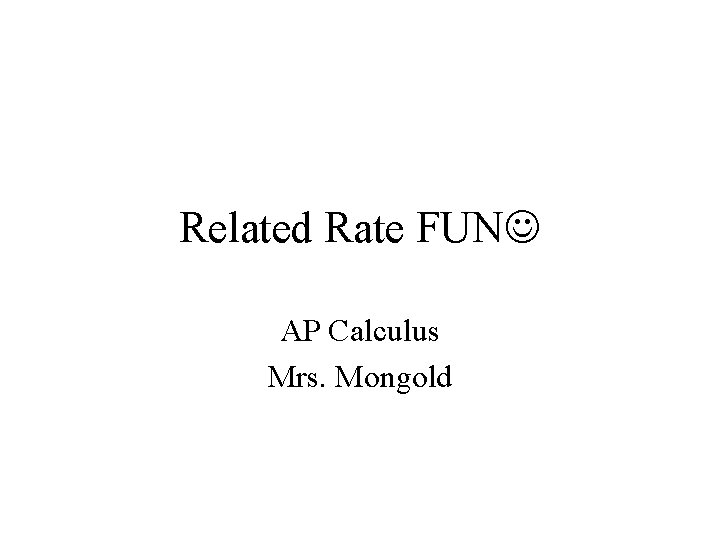 Related Rate FUN AP Calculus Mrs. Mongold 