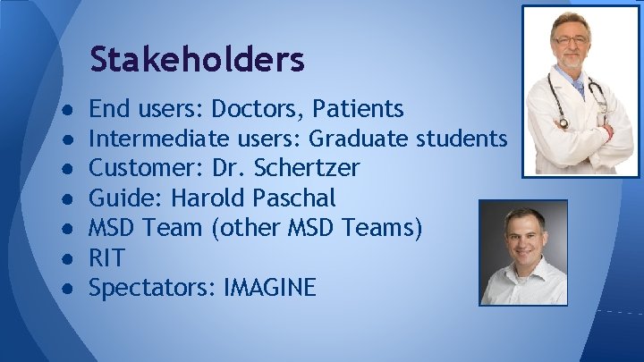 Stakeholders ● ● ● ● End users: Doctors, Patients Intermediate users: Graduate students Customer: