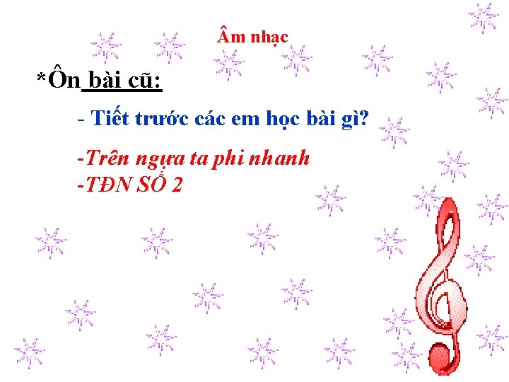  m nhạc *Ôn bài cũ: - Tiết trước các em học bài gì?