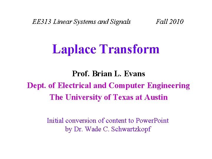 EE 313 Linear Systems and Signals Fall 2010 Laplace Transform Prof. Brian L. Evans