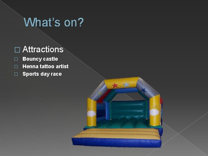 What’s on? � Attractions Bouncy castle � Henna tattoo artist � Sports day race