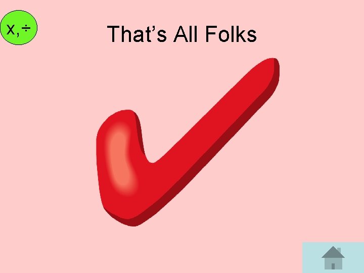 x, ÷ That’s All Folks 