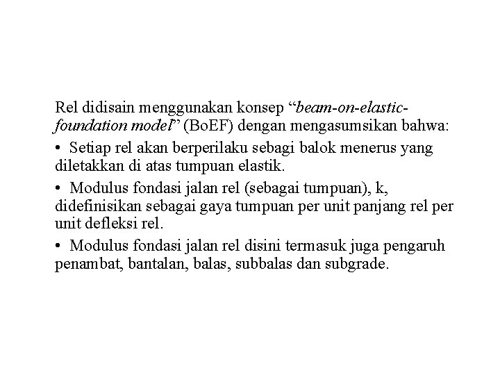 Rel didisain menggunakan konsep “beam-on-elasticfoundation model” (Bo. EF) dengan mengasumsikan bahwa: • Setiap rel