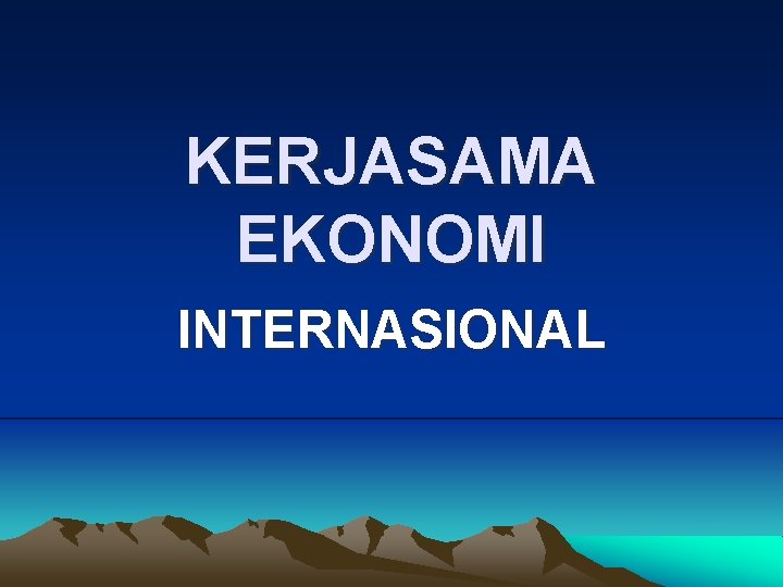 KERJASAMA EKONOMI INTERNASIONAL 