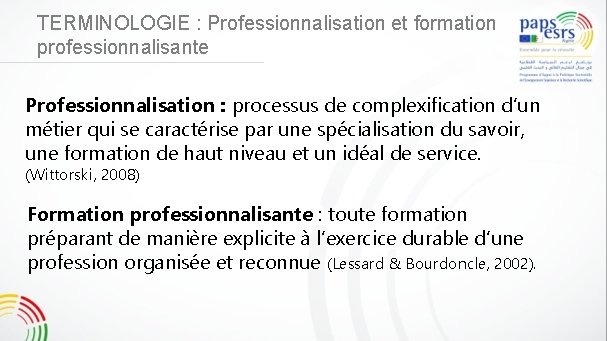 TERMINOLOGIE : Professionnalisation et formation professionnalisante Professionnalisation : processus de complexification d’un métier qui