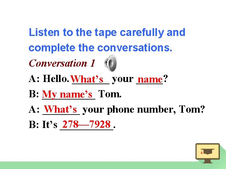 Listen to the tape carefully and complete the conversations. Conversation 1 A: Hello. What’s