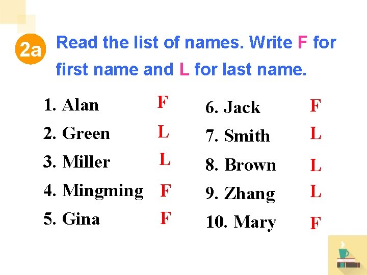 Read the list of names. Write F for 2 a first name and L