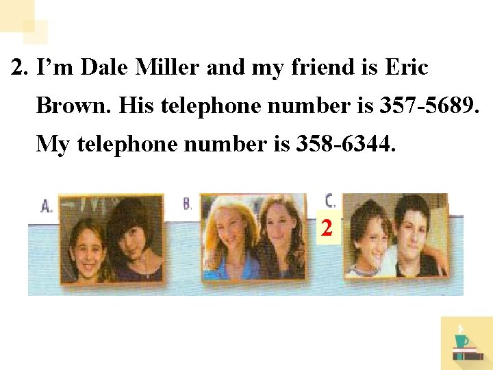 2. I’m Dale Miller and my friend is Eric Brown. His telephone number is