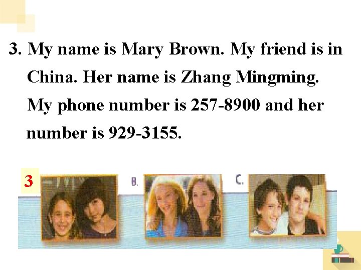 3. My name is Mary Brown. My friend is in China. Her name is