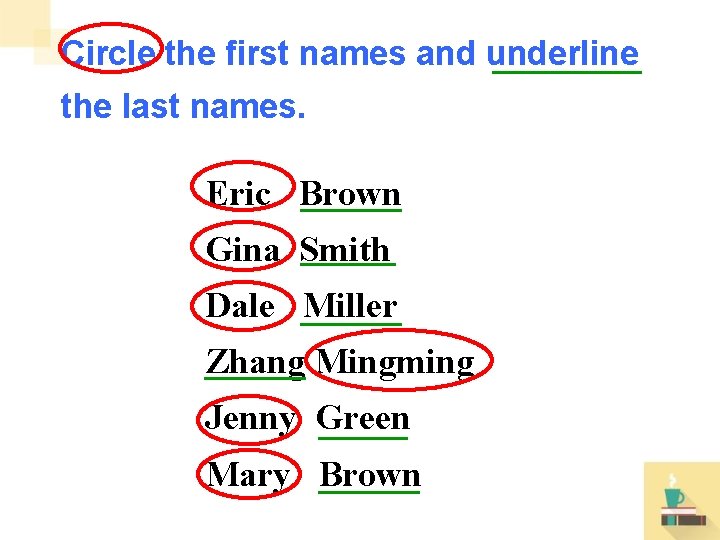 Circle the first names and underline the last names. Eric Brown Gina Smith Dale