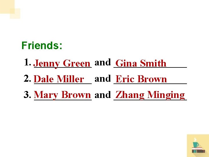 Friends: 1. Jenny ______ Green and _______ Gina Smith 2. Dale ______ Miller and