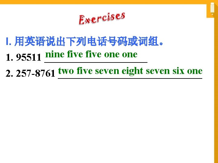 I. 用英语说出下列电话号码或词组。 nine five one 1. 95511 __________ five seven eight seven six one