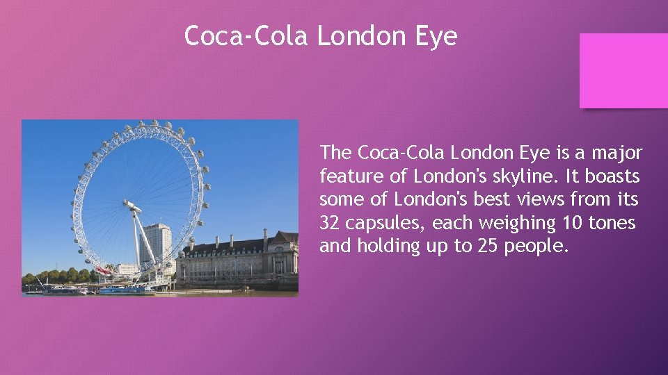 Coca-Cola London Eye The Coca-Cola London Eye is a major feature of London's skyline.