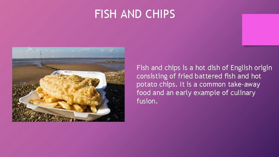 FISH AND CHIPS Fish and chips is a hot dish of English origin consisting