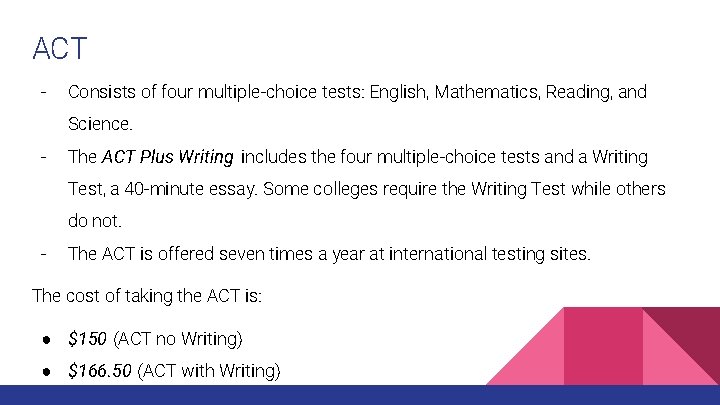 ACT - Consists of four multiple-choice tests: English, Mathematics, Reading, and Science. - The